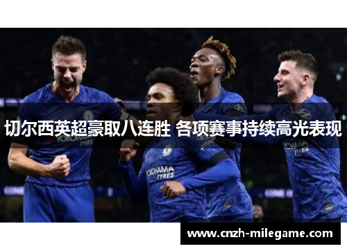 切尔西英超豪取八连胜 各项赛事持续高光表现 切尔西英超豪取八连胜 各项赛事持续高光表现