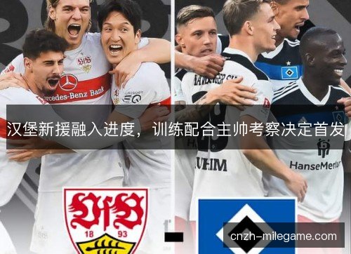 汉堡新援融入进度，训练配合主帅考察决定首发